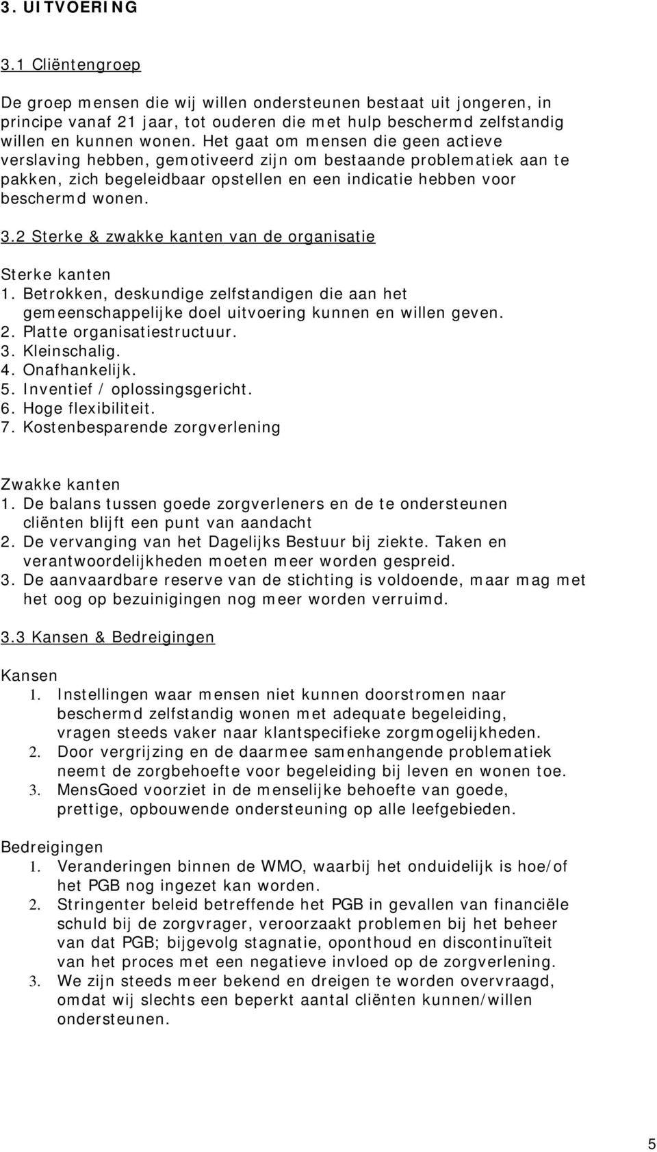 2 Sterke & zwakke kanten van de organisatie Sterke kanten 1. Betrokken, deskundige zelfstandigen die aan het gemeenschappelijke doel uitvoering kunnen en willen geven. 2. Platte organisatiestructuur.