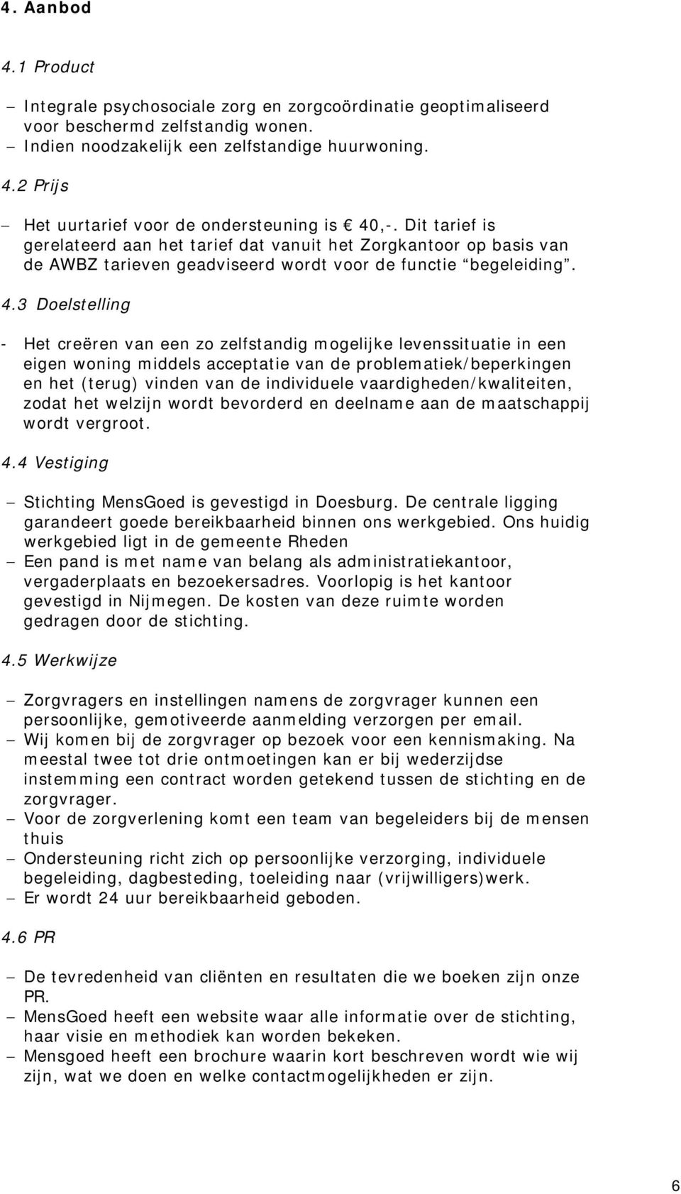 3 Doelstelling - Het creëren van een zo zelfstandig mogelijke levenssituatie in een eigen woning middels acceptatie van de problematiek/beperkingen en het (terug) vinden van de individuele