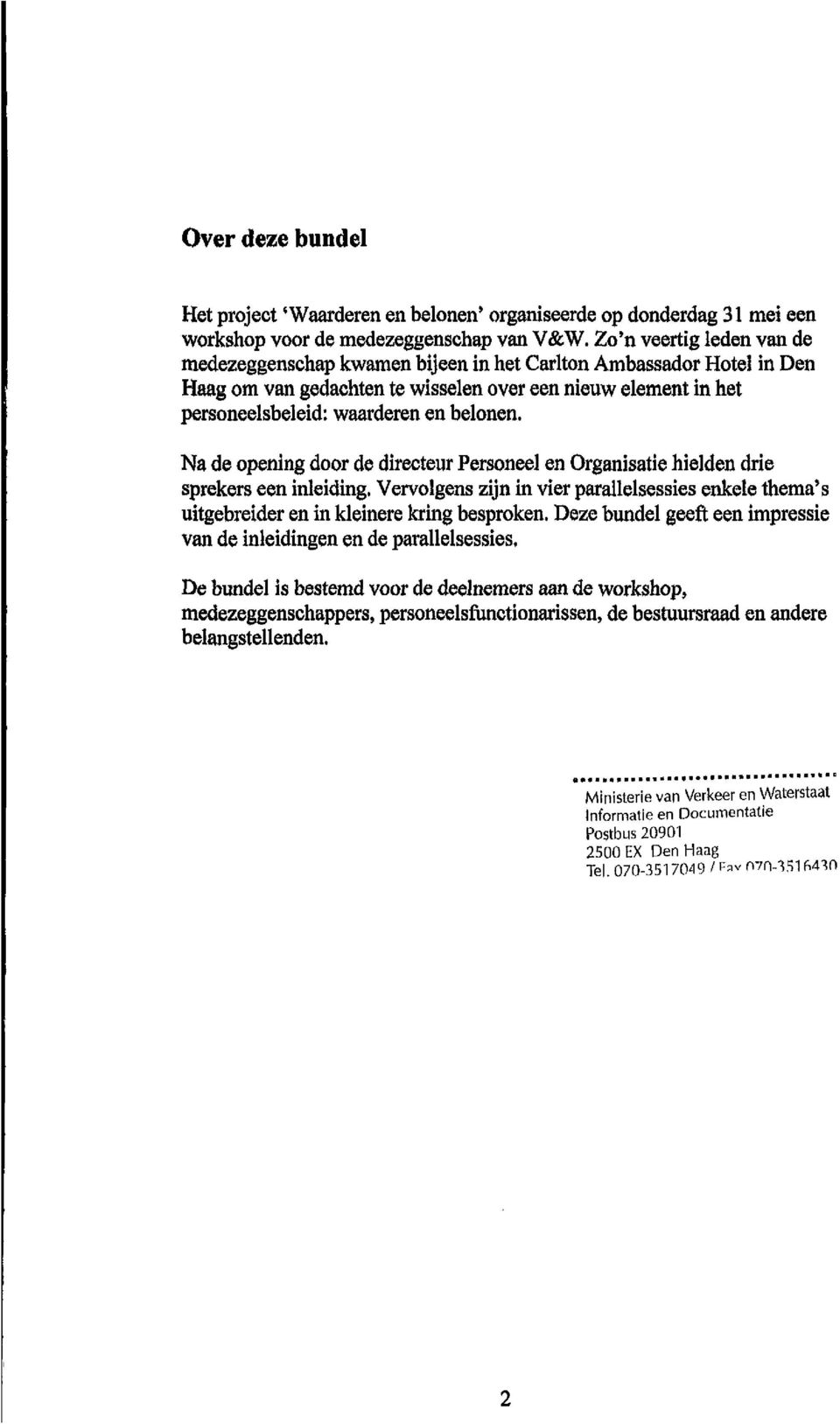 Na de opening door de directeur Personeel en Organisatie hielden drie sprekers een inleiding. Vervolgens zijn in vier parailelsessies enkele thema s uitgebreider en in kleinere kring besproken.