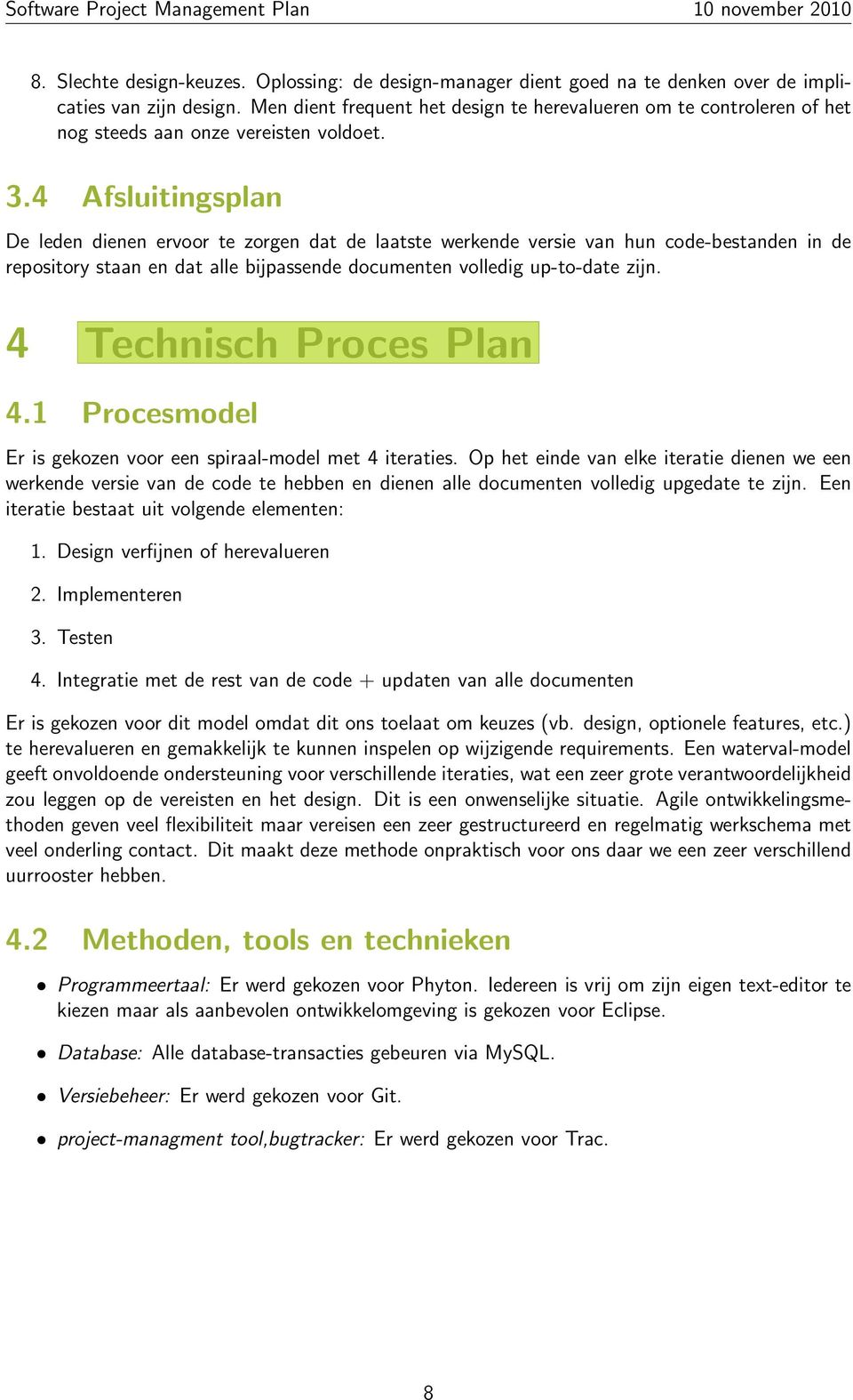 4 Afsluitingsplan De leden dienen ervoor te zorgen dat de laatste werkende versie van hun code-bestanden in de repository staan en dat alle bijpassende documenten volledig up-to-date zijn.