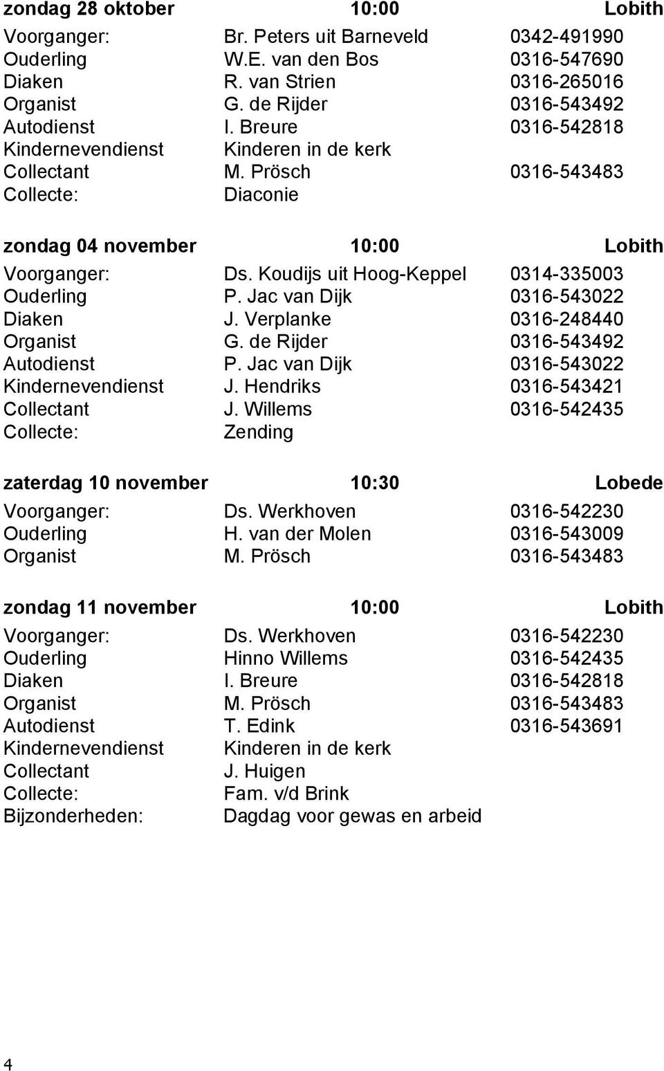 Koudijs uit Hoog-Keppel 0314-335003 Ouderling P. Jac van Dijk 0316-543022 Diaken J. Verplanke 0316-248440 Organist G. de Rijder 0316-543492 Autodienst P. Jac van Dijk 0316-543022 Kindernevendienst J.