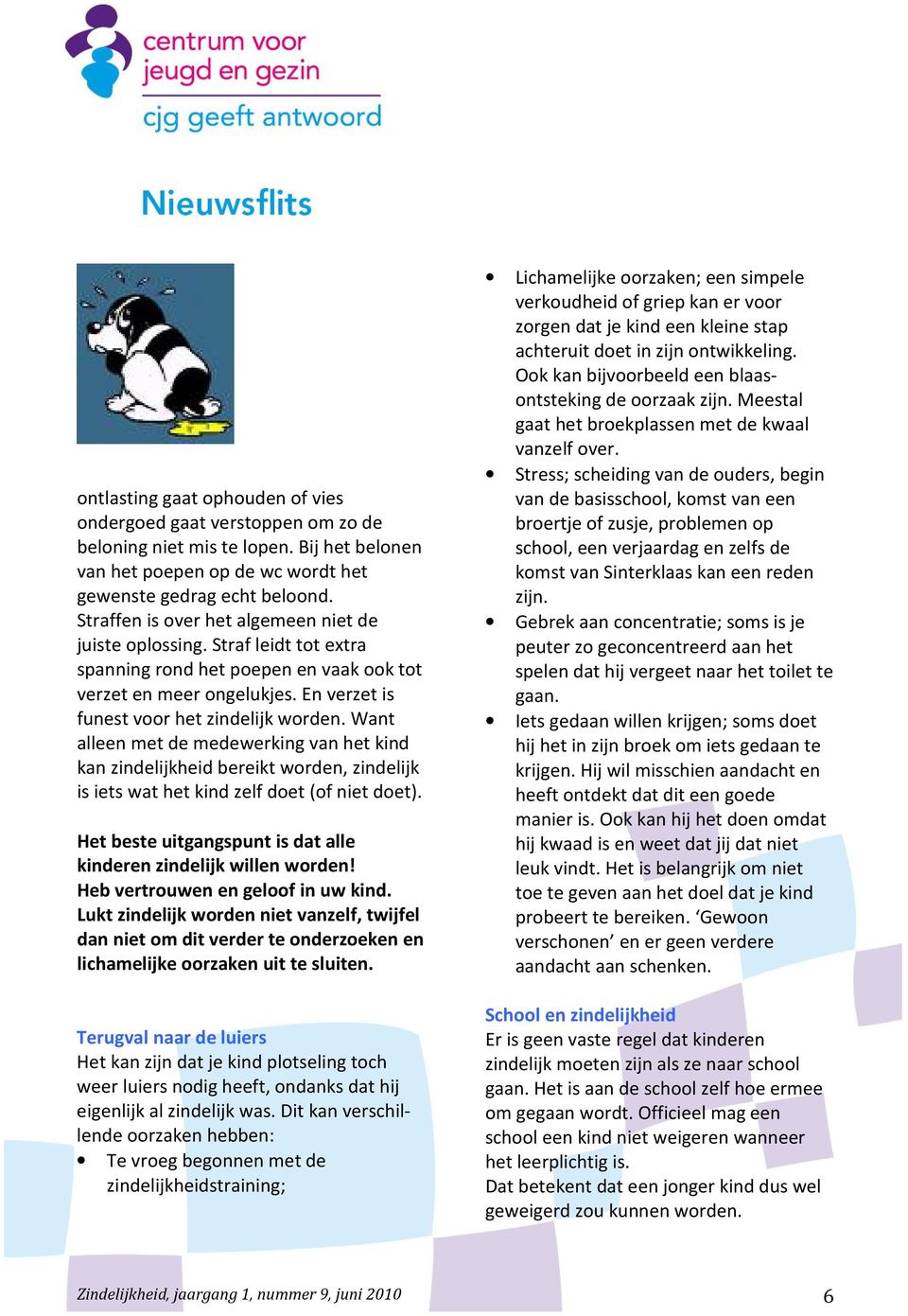 Want alleen met de medewerking van het kind kan zindelijkheid bereikt worden, zindelijk is iets wat het kind zelf doet (of niet doet).