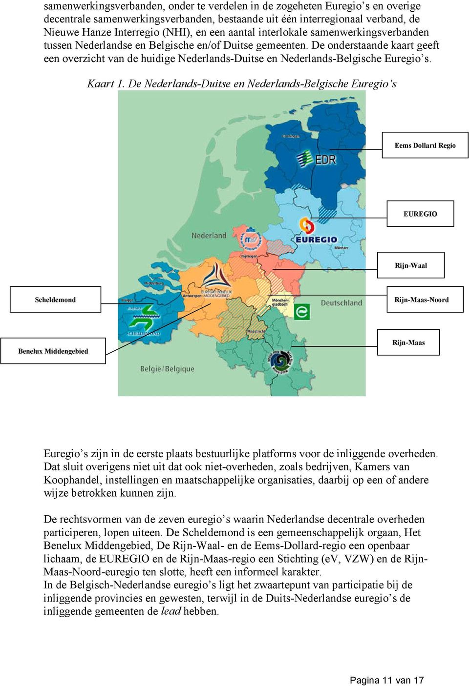 De onderstaande kaart geeft een overzicht van de huidige Nederlands-Duitse en Nederlands-Belgische Euregio s. Kaart 1.