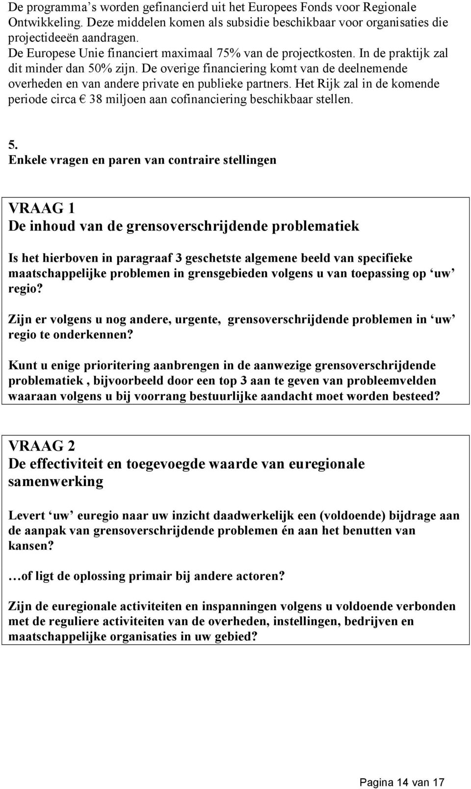 De overige financiering komt van de deelnemende overheden en van andere private en publieke partners. Het Rijk zal in de komende periode circa 38 miljoen aan cofinanciering beschikbaar stellen. 5.