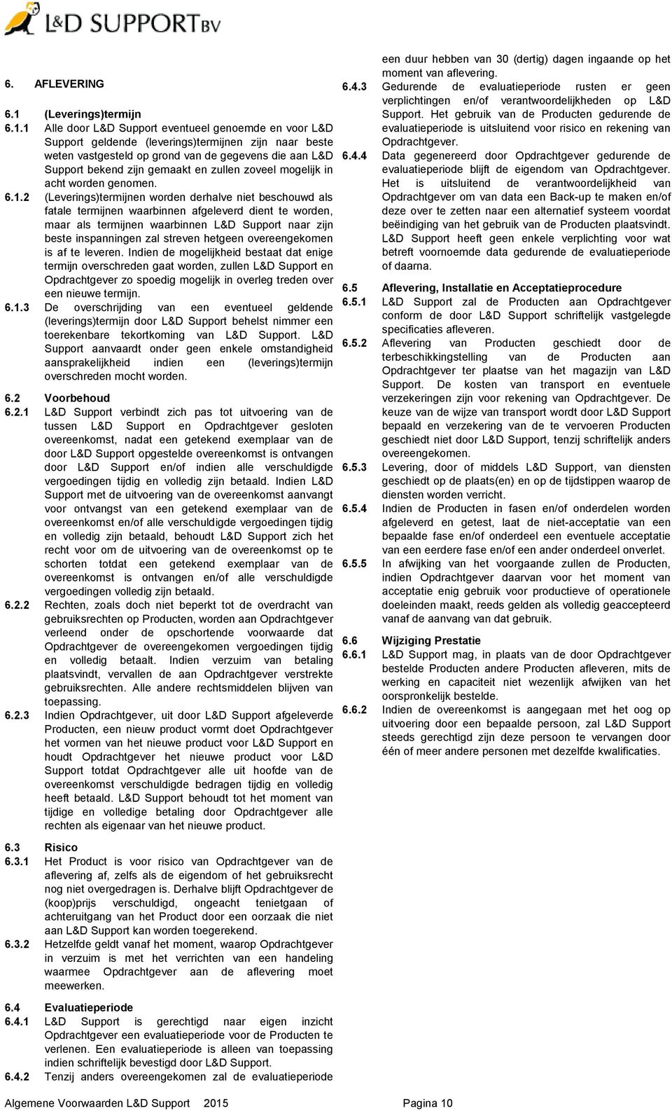 1 Alle door L&D Support eventueel genoemde en voor L&D Support geldende (leverings)termijnen zijn naar beste weten vastgesteld op grond van de gegevens die aan L&D Support bekend zijn gemaakt en