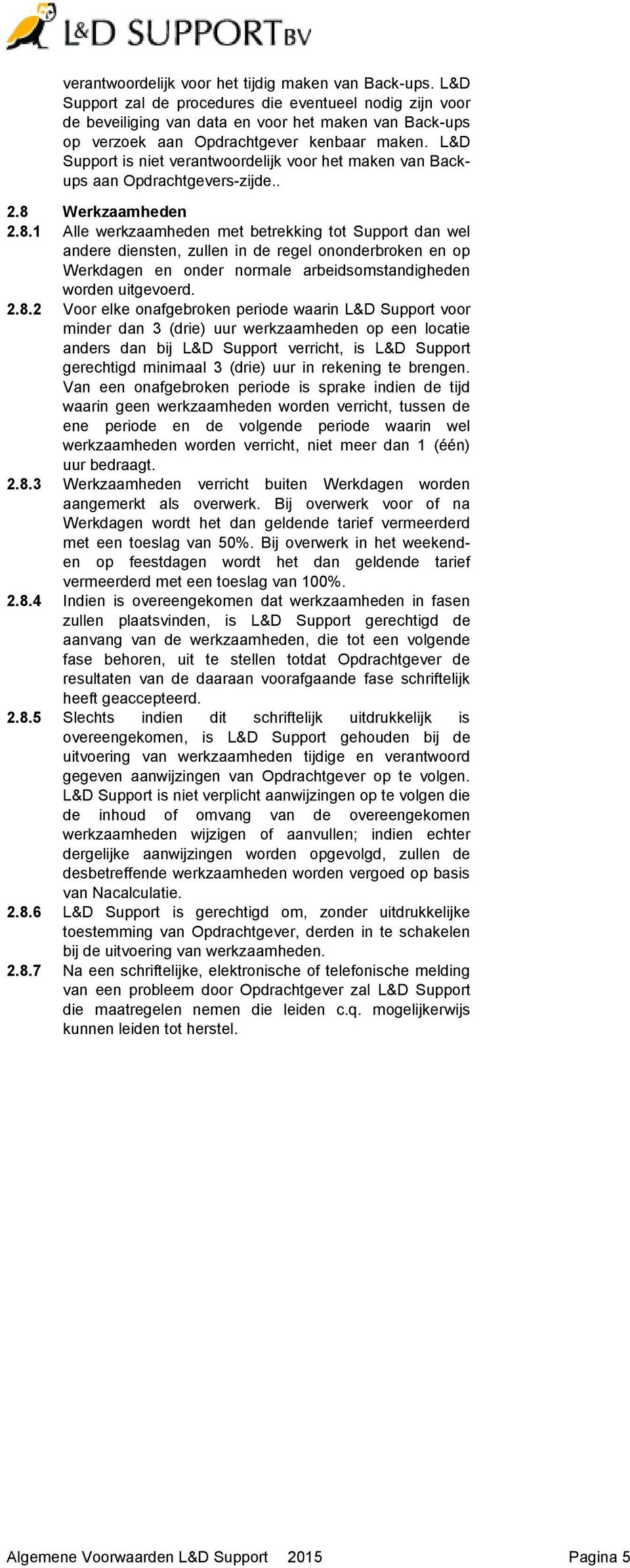 L&D Support is niet verantwoordelijk voor het maken van Backups aan Opdrachtgevers-zijde.. 2.8 