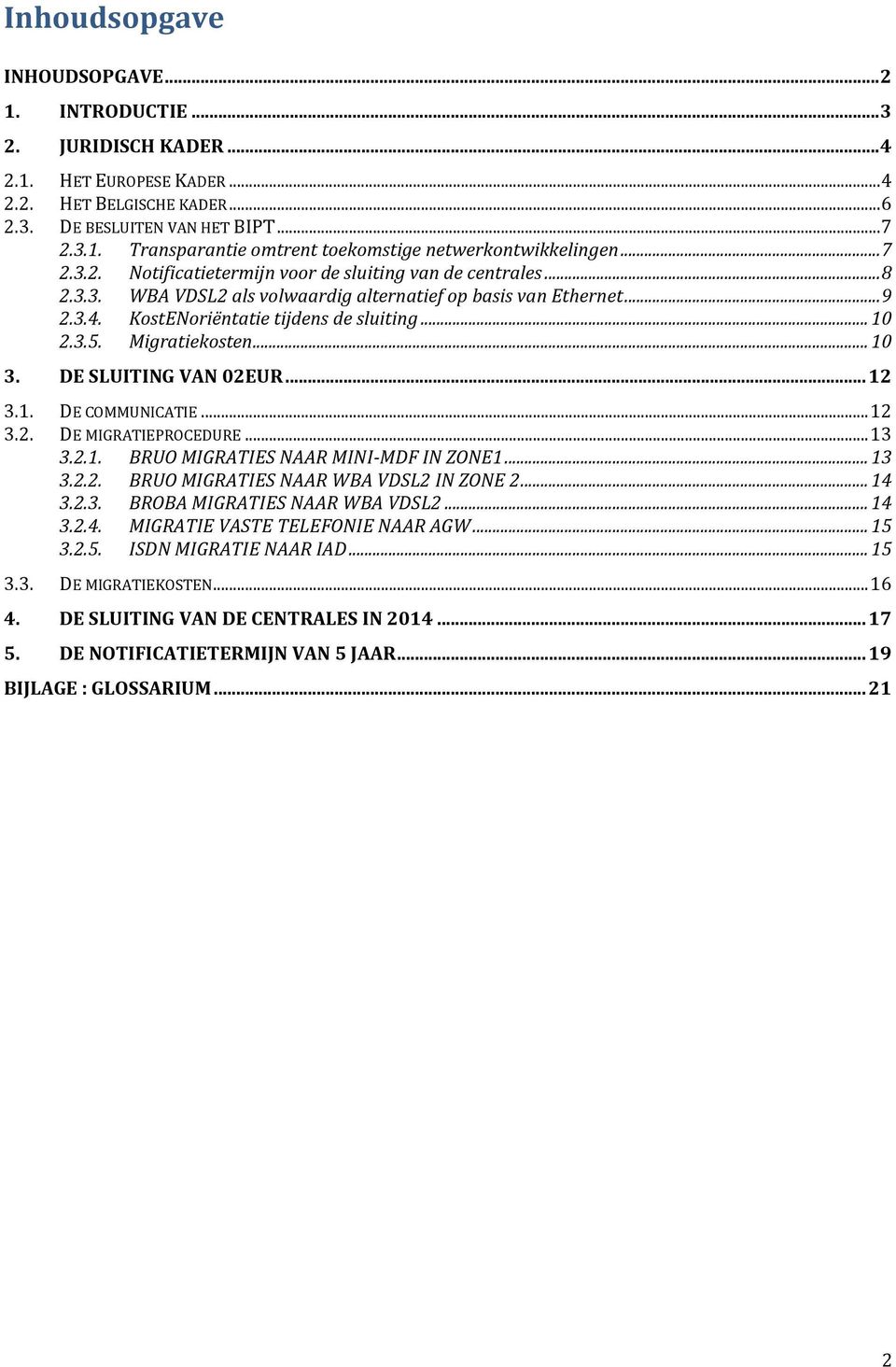 Migratiekosten... 10 3. DE SLUITING VAN 02EUR... 12 3.1. DE COMMUNICATIE... 12 3.2. DE MIGRATIEPROCEDURE... 13 3.2.1. BRUO MIGRATIES NAAR MINI-MDF IN ZONE1... 13 3.2.2. BRUO MIGRATIES NAAR WBA VDSL2 IN ZONE 2.