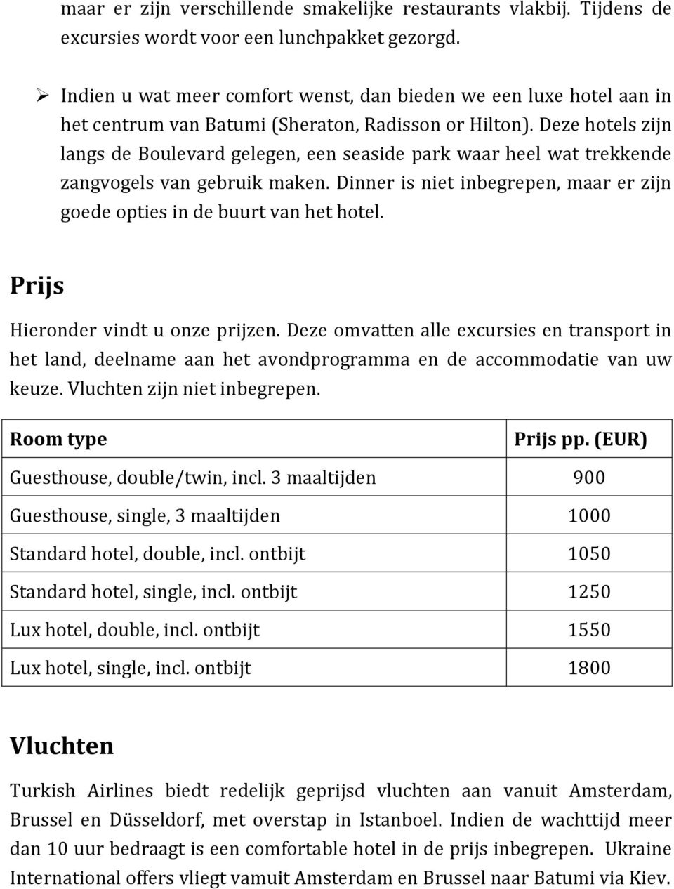 Deze hotels zijn langs de Boulevard gelegen, een seaside park waar heel wat trekkende zangvogels van gebruik maken. Dinner is niet inbegrepen, maar er zijn goede opties in de buurt van het hotel.