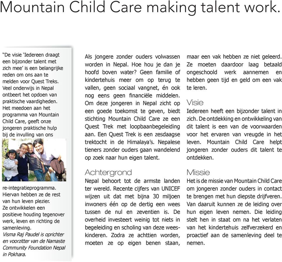 Het meedoen aan het programma van Mountain Child Care, geeft onze jongeren praktische hulp bij de invulling van ons re-integratieprogramma. Hiervan hebben ze de rest van hun leven plezier.