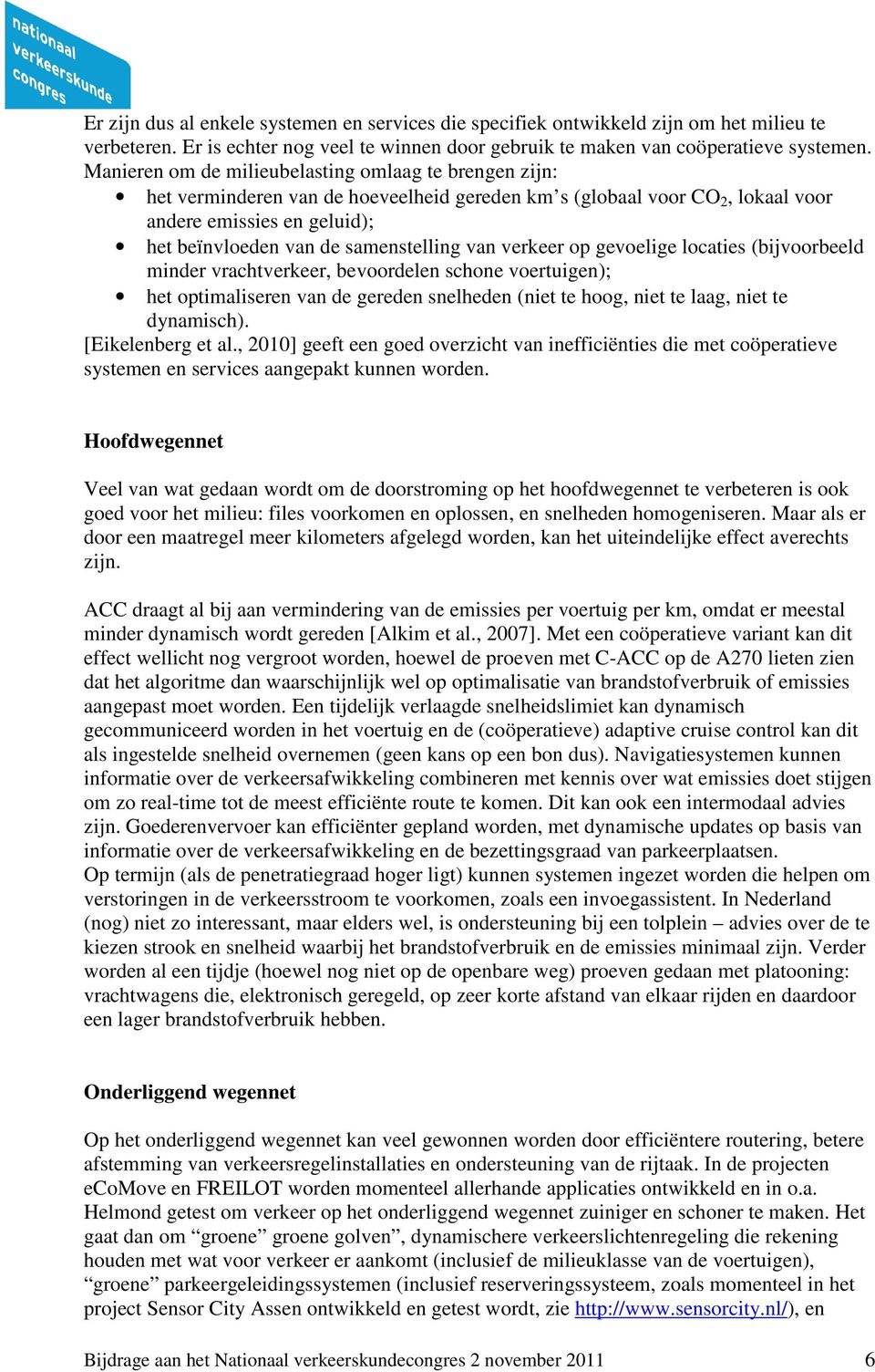 van verkeer op gevoelige locaties (bijvoorbeeld minder vrachtverkeer, bevoordelen schone voertuigen); het optimaliseren van de gereden snelheden (niet te hoog, niet te laag, niet te dynamisch).