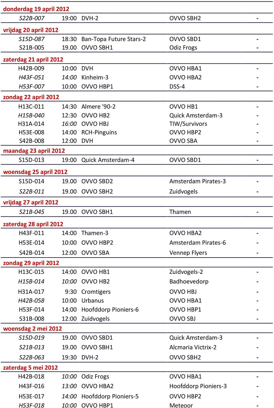 OVVO HB1 - H15B-040 12:30 OVVO HB2 Quick Amsterdam-3 - H31A-014 16:00 OVVO HBJ TIW/Survivors - H53E-008 14:00 RCH-Pinguins OVVO HBP2 - S42B-008 12:00 DVH OVVO SBA - maandag 23 april 2012 S15D-013