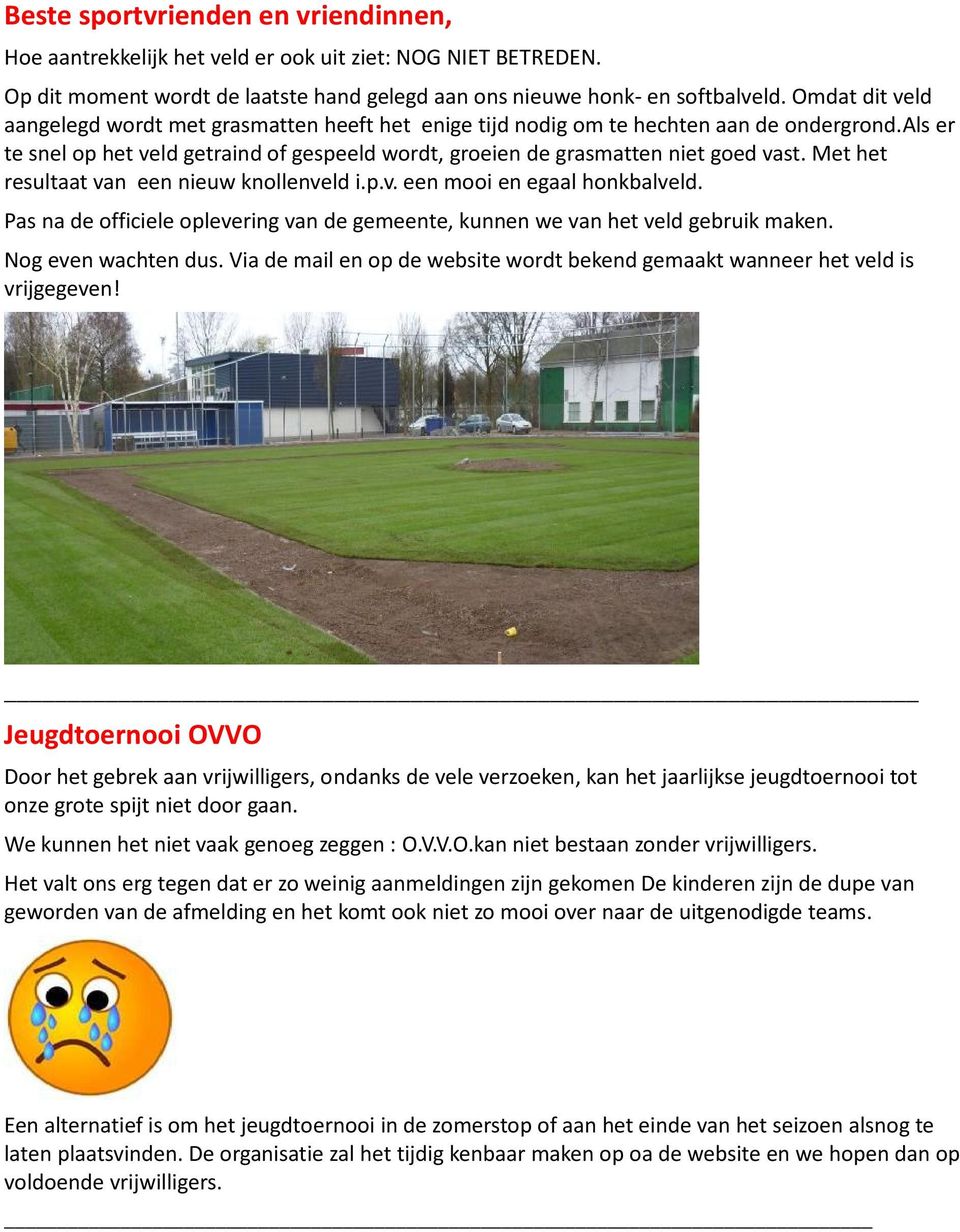 Met het resultaat van een nieuw knollenveld i.p.v. een mooi en egaal honkbalveld. Pas na de officiele oplevering van de gemeente, kunnen we van het veld gebruik maken. Nog even wachten dus.