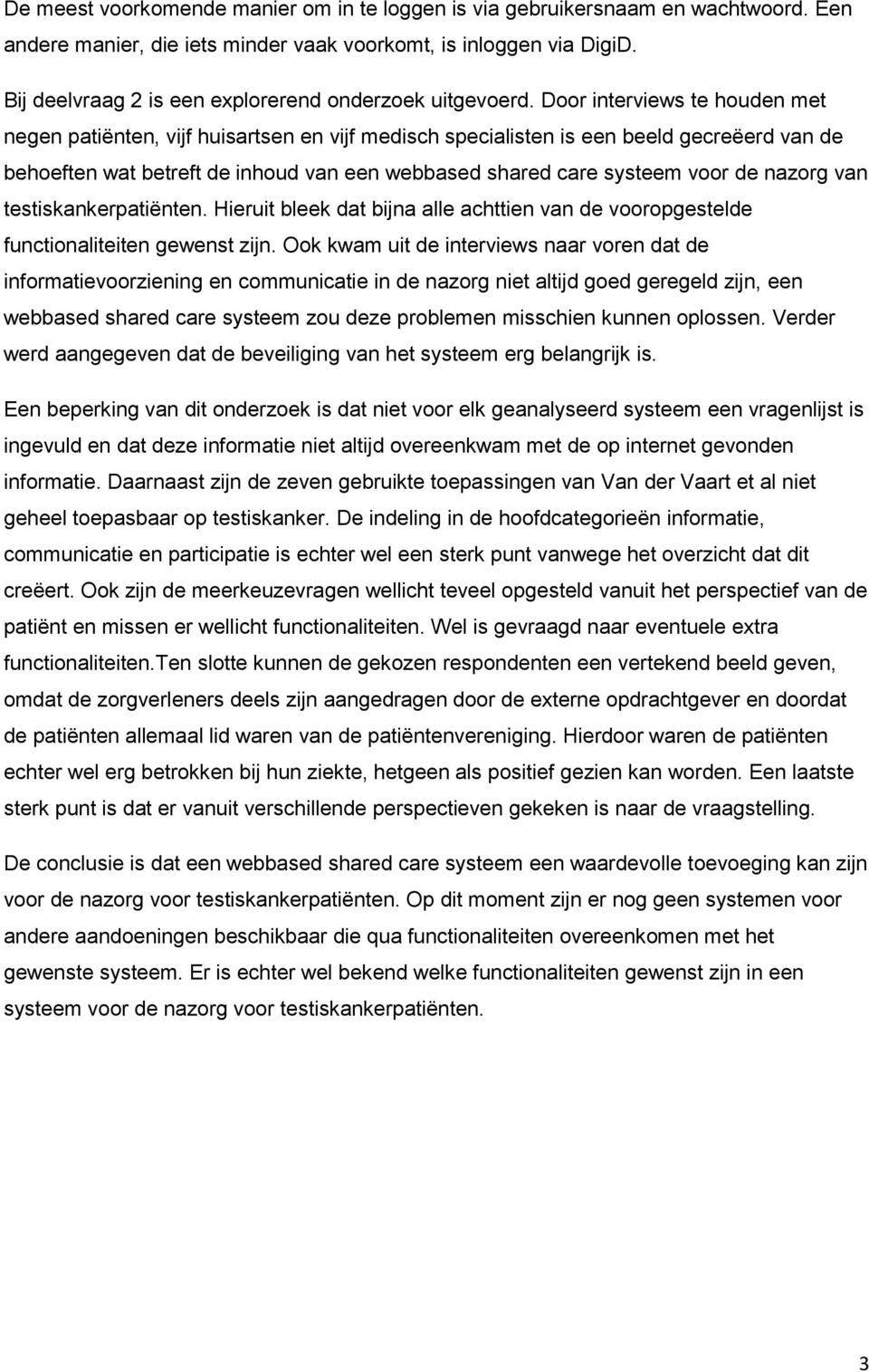 Door interviews te houden met negen patiënten, vijf huisartsen en vijf medisch specialisten is een beeld gecreëerd van de behoeften wat betreft de inhoud van een webbased shared care systeem voor de