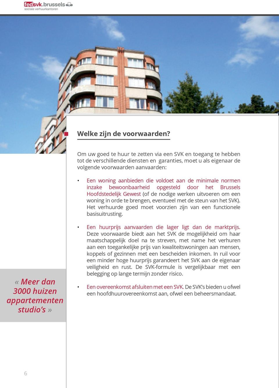 de minimale normen inzake bewoonbaarheid opgesteld door het Brussels Hoofdstedelijk Gewest (of de nodige werken uitvoeren om een woning in orde te brengen, eventueel met de steun van het SVK).