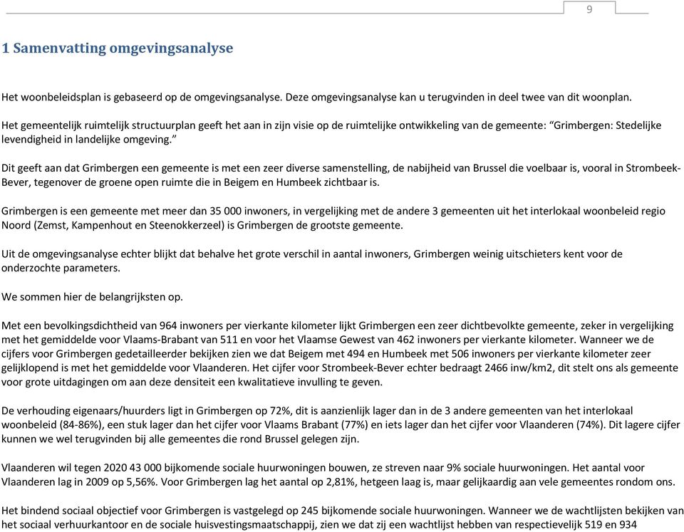 Dit geeft aan dat Grimbergen een gemeente is met een zeer diverse samenstelling, de nabijheid van Brussel die voelbaar is, vooral in Strombeek- Bever, tegenover de groene open ruimte die in Beigem en