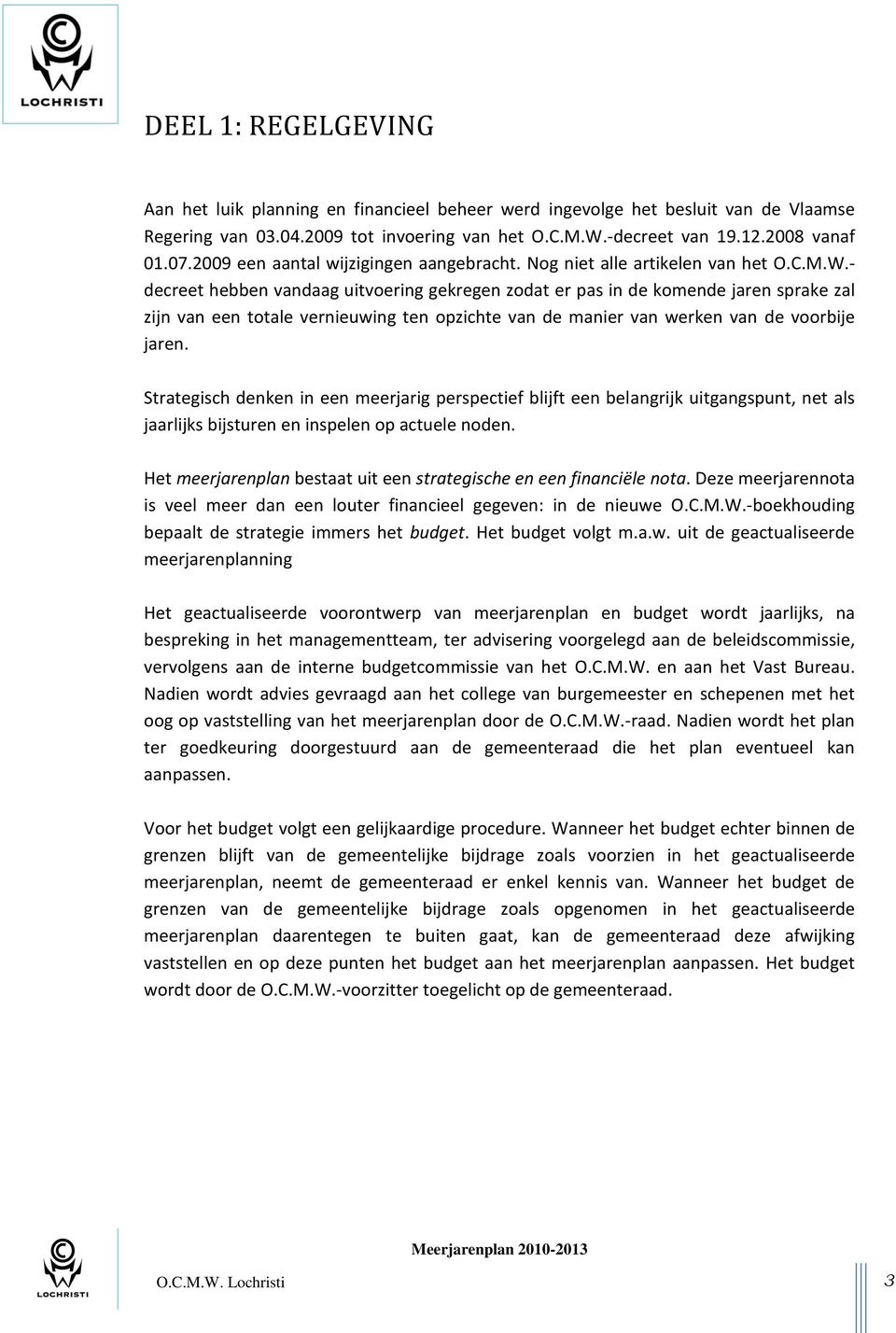 - decreet hebben vandaag uitvoering gekregen zodat er pas in de komende jaren sprake zal zijn van een totale vernieuwing ten opzichte van de manier van werken van de voorbije jaren.