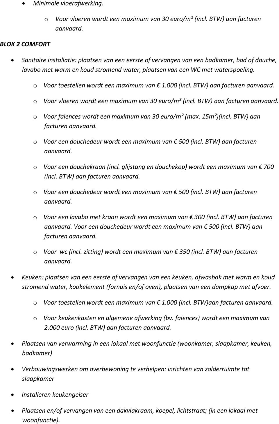 o Voor toestellen wordt een maximum van 1.000 (incl. BTW) aan facturen aanvaard. o Voor vloeren wordt een maximum van 30 euro/m² (incl. BTW) aan facturen aanvaard. o Voor faiences wordt een maximum van 30 euro/m² (max.