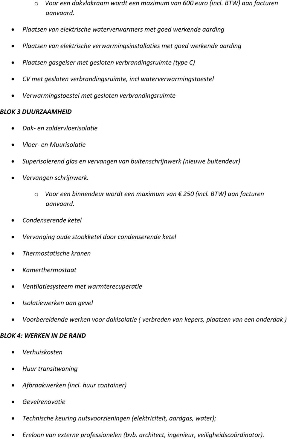 C) CV met gesloten verbrandingsruimte, incl waterverwarmingstoestel Verwarmingstoestel met gesloten verbrandingsruimte BLOK 3 DUURZAAMHEID Dak- en zoldervloerisolatie Vloer- en Muurisolatie