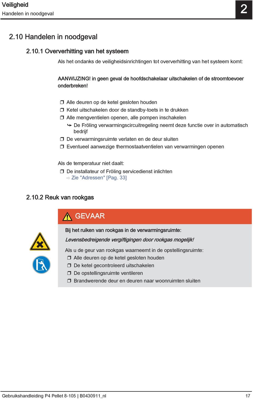 Alle deuren op de ketel gesloten houden Ketel uitschakelen door de standby-toets in te drukken Alle mengventielen openen, alle pompen inschakelen De Fröling verwarmingscircuitregeling neemt deze