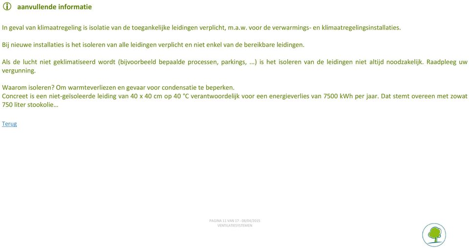 Als de lucht niet geklimatiseerd wordt (bijvoorbeeld bepaalde processen, parkings,...) is het isoleren van de leidingen niet altijd noodzakelijk. Raadpleeg uw vergunning.