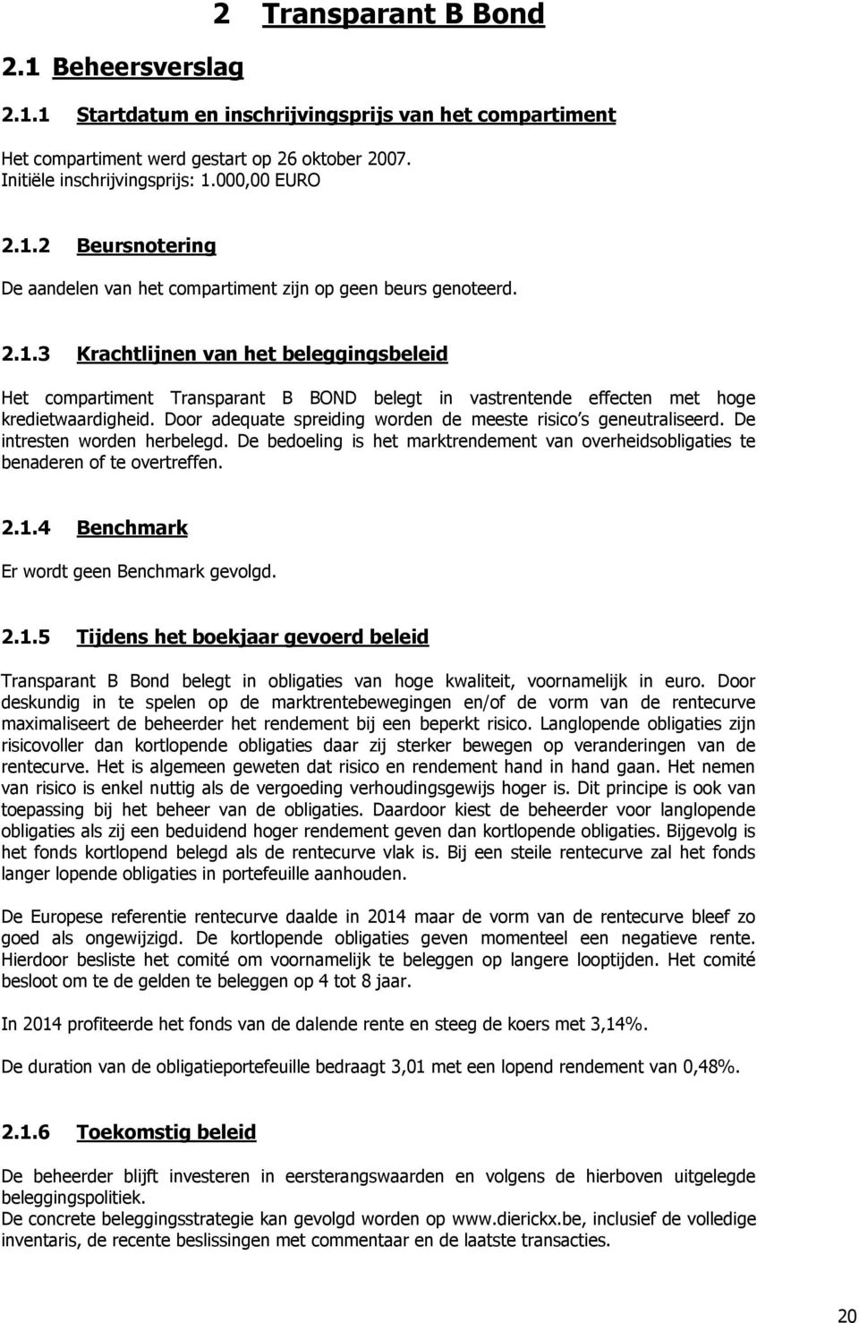 Door adequate spreiding worden de meeste risico s geneutraliseerd. De intresten worden herbelegd. De bedoeling is het marktrendement van overheidsobligaties te benaderen of te overtreffen. 2.1.