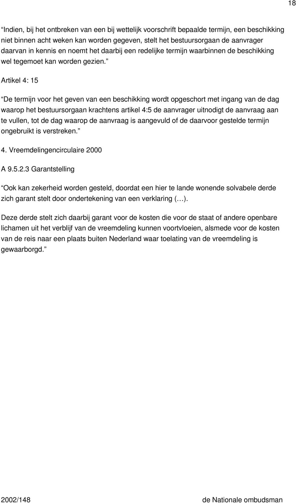 Artikel 4: 15 De termijn voor het geven van een beschikking wordt opgeschort met ingang van de dag waarop het bestuursorgaan krachtens artikel 4:5 de aanvrager uitnodigt de aanvraag aan te vullen,