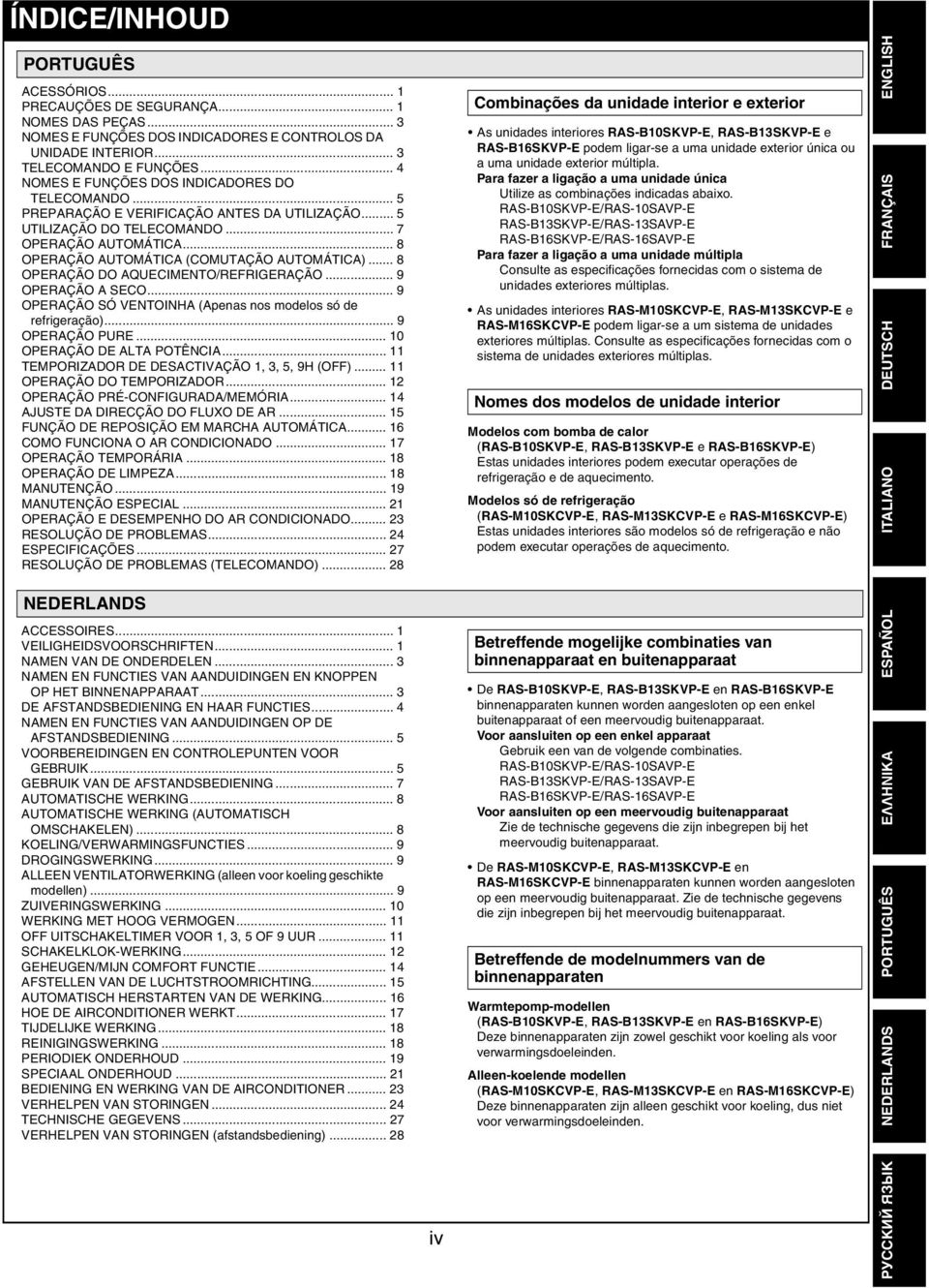 .. 8 OPERAÇÃO AUTOMÁTICA (COMUTAÇÃO AUTOMÁTICA)... 8 OPERAÇÃO DO AQUECIMENTO/REFRIGERAÇÃO... 9 OPERAÇÃO A SECO... 9 OPERAÇÃO SÓ VENTOINHA (Apens nos modelos só de refrigerção)... 9 OPERAÇÃO PURE.