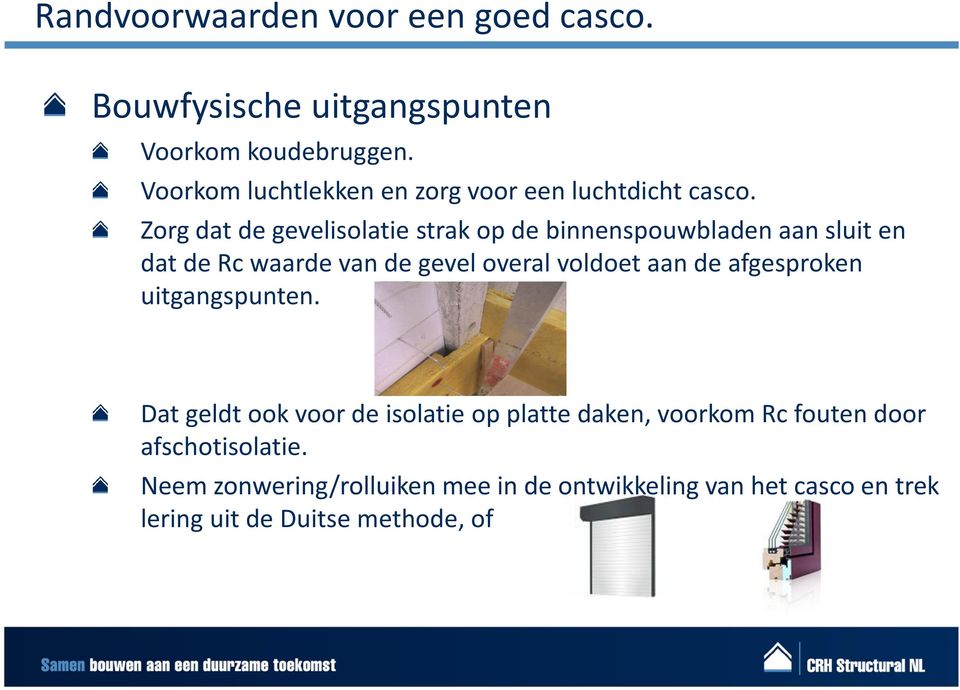 Zorg dat de gevelisolatie strak op de binnenspouwbladen aan sluit en dat de Rc waarde van de gevel overal voldoet aan de