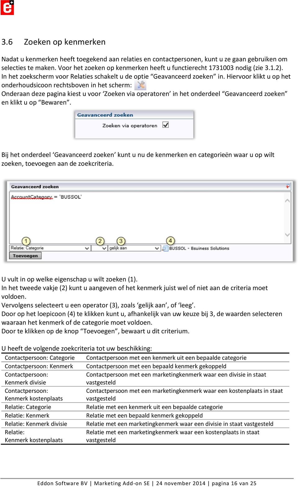 Hiervoor klikt u op het onderhoudsicoon rechtsboven in het scherm: Onderaan deze pagina kiest u voor Zoeken via operatoren in het onderdeel Geavanceerd zoeken en klikt u op Bewaren.