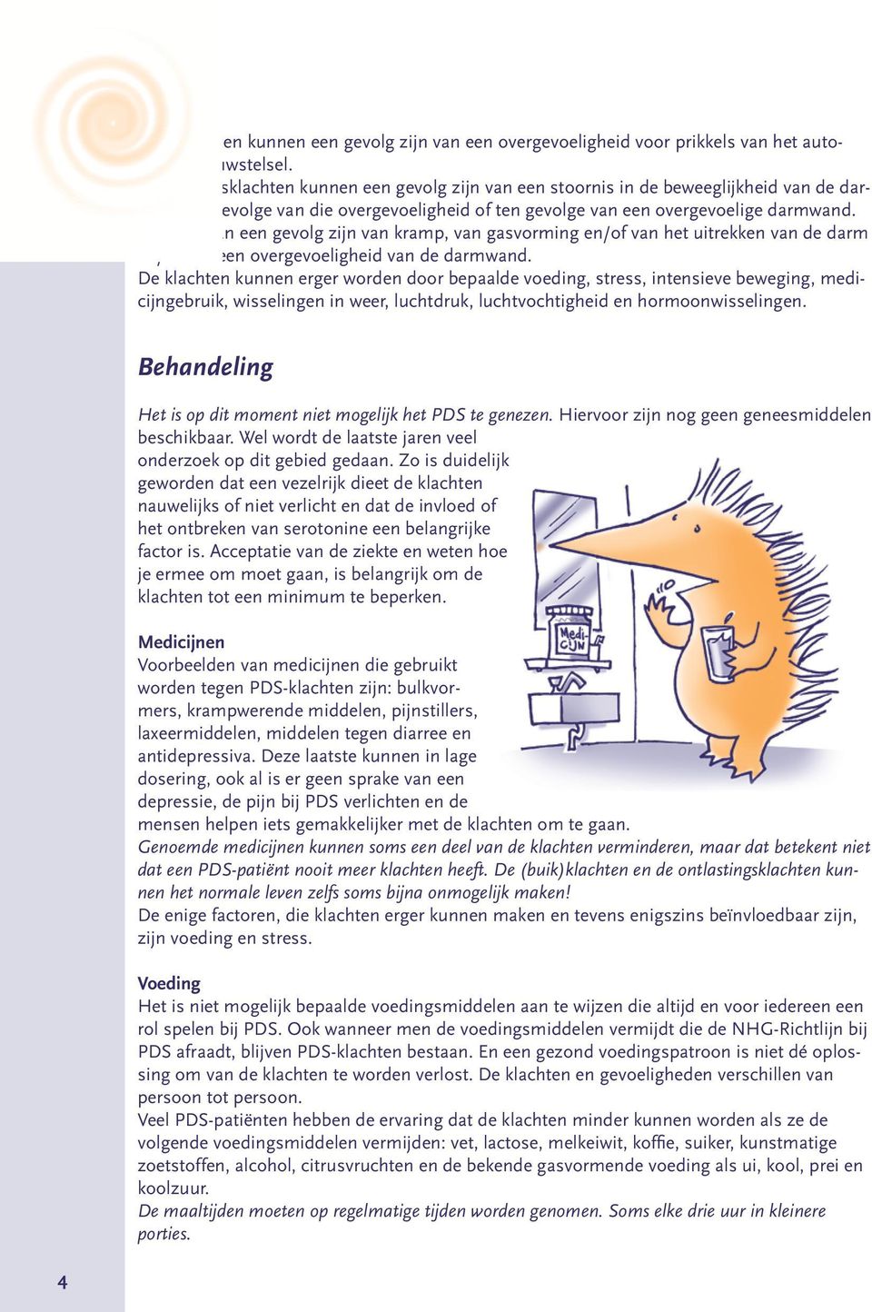 Buikpijn kan een gevolg zijn van kramp, van gasvorming en/of van het uitrekken van de darm en/of van een overgevoeligheid van de darmwand.