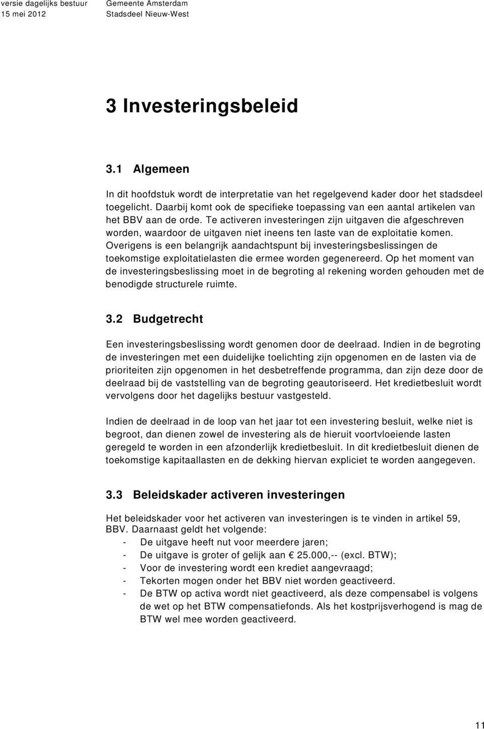 Te activeren investeringen zijn uitgaven die afgeschreven worden, waardoor de uitgaven niet ineens ten laste van de exploitatie komen.