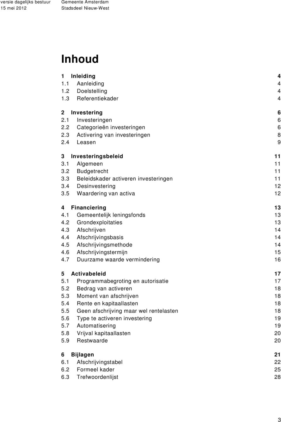 5 Waardering van activa 12 4 Financiering 13 4.1 Gemeentelijk leningsfonds 13 4.2 Grondexploitaties 13 4.3 Afschrijven 14 4.4 Afschrijvingsbasis 14 4.5 Afschrijvingsmethode 14 4.