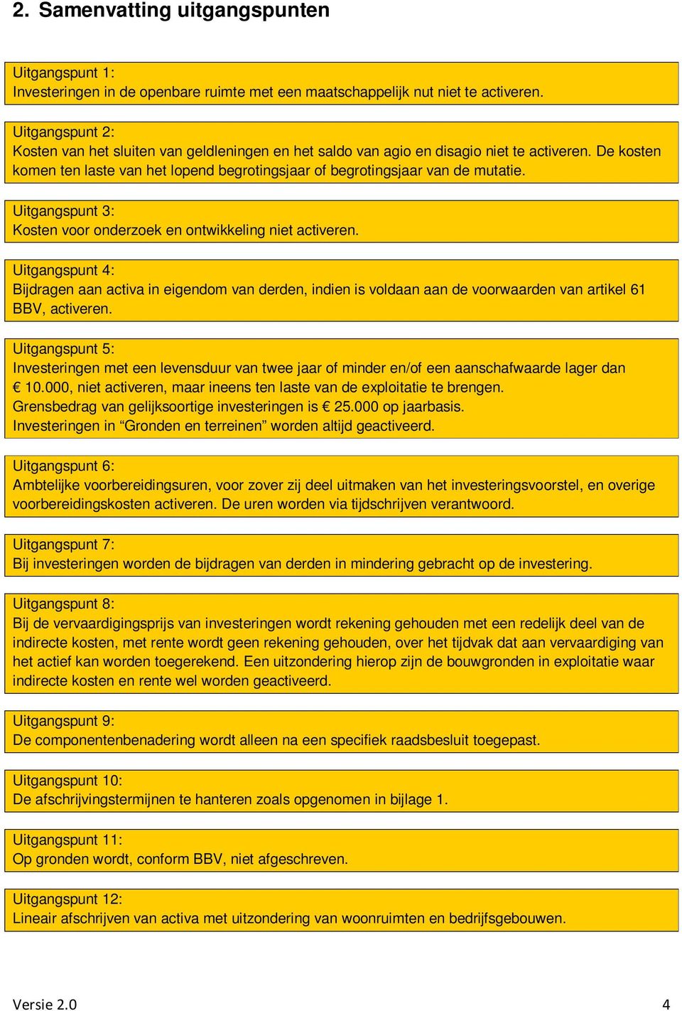 Uitgangspunt 3: Kosten voor onderzoek en ontwikkeling niet activeren. Uitgangspunt 4: Bijdragen aan activa in eigendom van derden, indien is voldaan aan de voorwaarden van artikel 61 BBV, activeren.