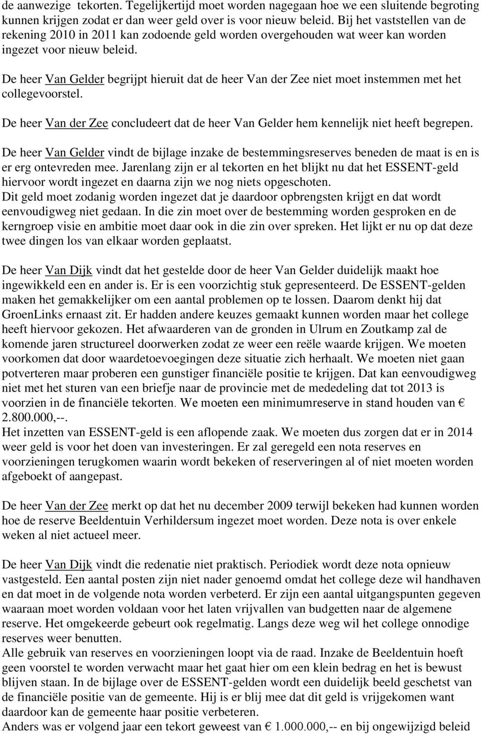 De heer Van Gelder begrijpt hieruit dat de heer Van der Zee niet moet instemmen met het collegevoorstel. De heer Van der Zee concludeert dat de heer Van Gelder hem kennelijk niet heeft begrepen.