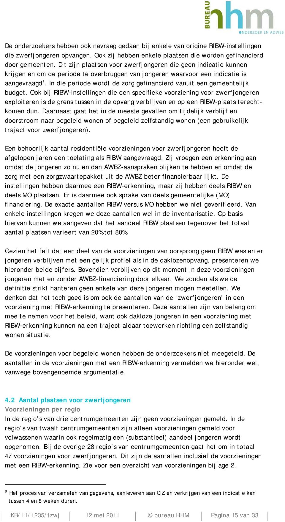 In die periode wordt de zorg gefinancierd vanuit een gemeentelijk budget.