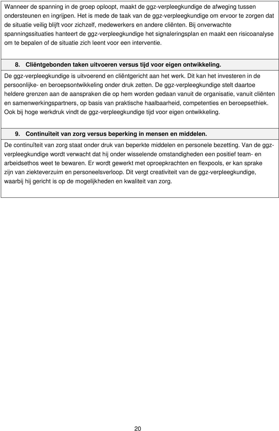 Bij onverwachte spanningssituaties hanteert de ggz-verpleegkundige het signaleringsplan en maakt een risicoanalyse om te bepalen of de situatie zich leent voor een interventie. 8.