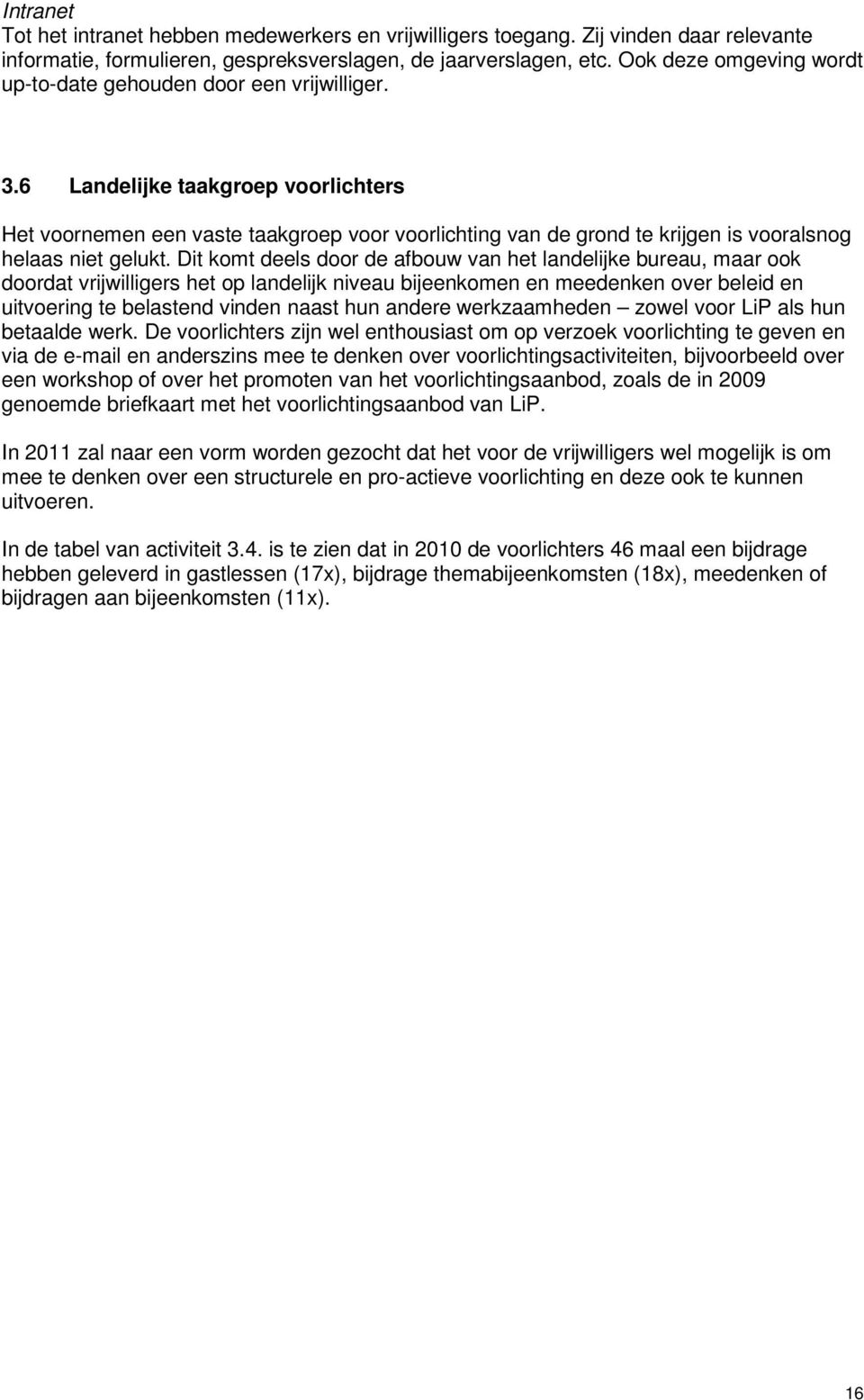 6 Landelijke taakgroep voorlichters Het voornemen een vaste taakgroep voor voorlichting van de grond te krijgen is vooralsnog helaas niet gelukt.