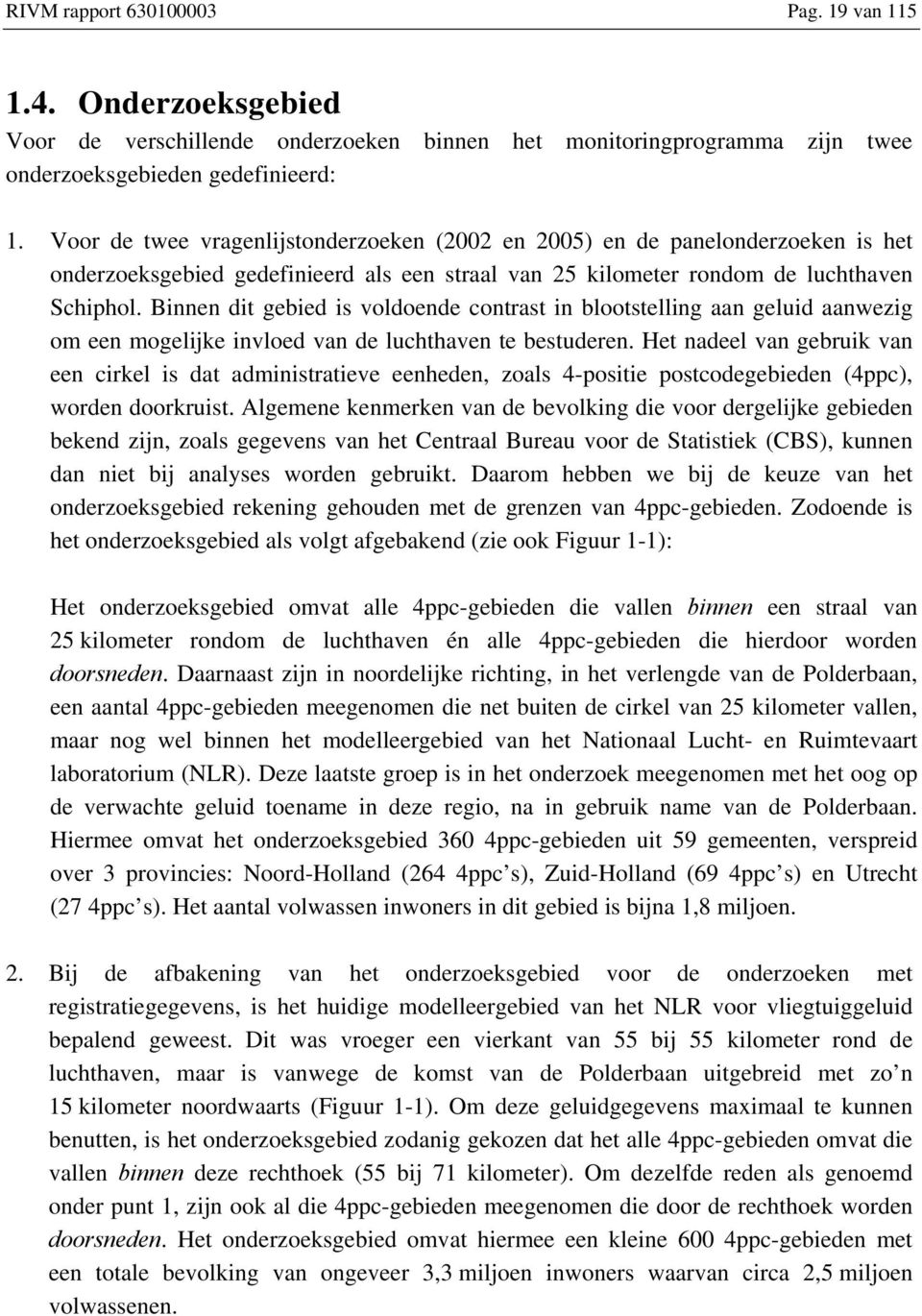 Binnen dit gebied is voldoende contrast in blootstelling aan geluid aanwezig om een mogelijke invloed van de luchthaven te bestuderen.