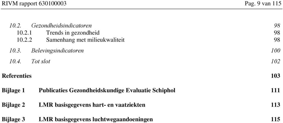 Tot slot 102 Referenties 103 Bijlage 1 Publicaties Gezondheidskundige Evaluatie Schiphol 111