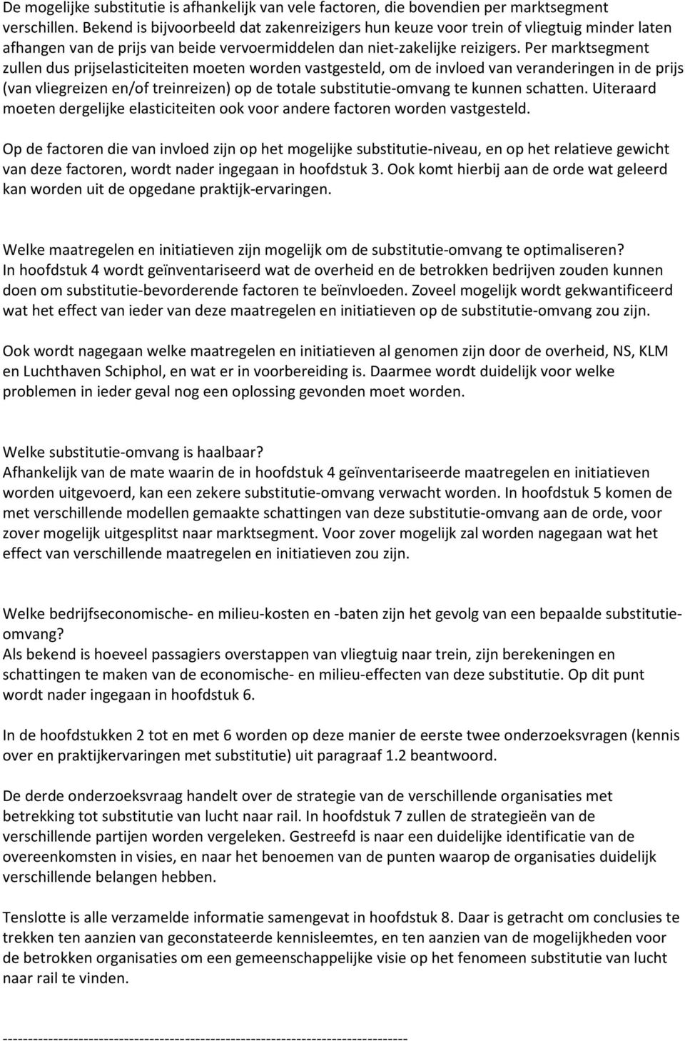 Per marktsegment zullen dus prijselasticiteiten moeten worden vastgesteld, om de invloed van veranderingen in de prijs (van vliegreizen en/of treinreizen) op de totale substitutie-omvang te kunnen