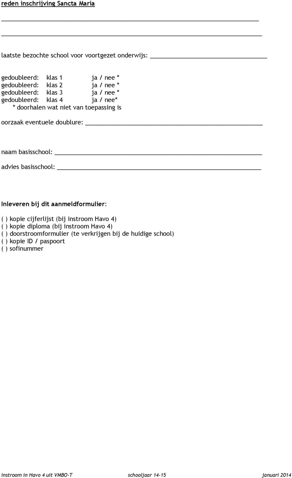 naam basisschool: advies basisschool: Inleveren bij dit aanmeldformulier: ( ) kopie cijferlijst (bij instroom Havo 4) ( )