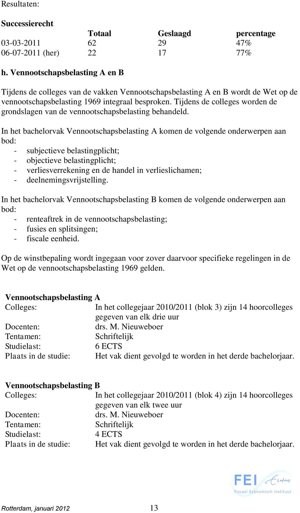 Tijdens de colleges worden de grondslagen van de vennootschapsbelasting behandeld.