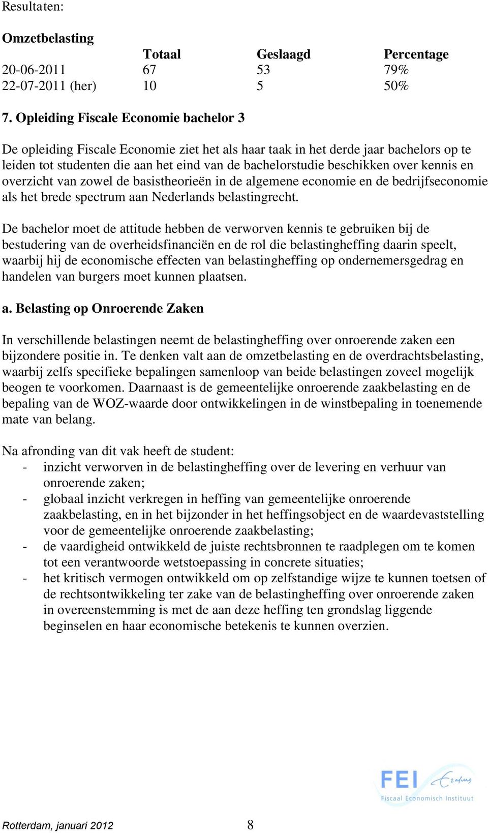 over kennis en overzicht van zowel de basistheorieën in de algemene economie en de bedrijfseconomie als het brede spectrum aan Nederlands belastingrecht.