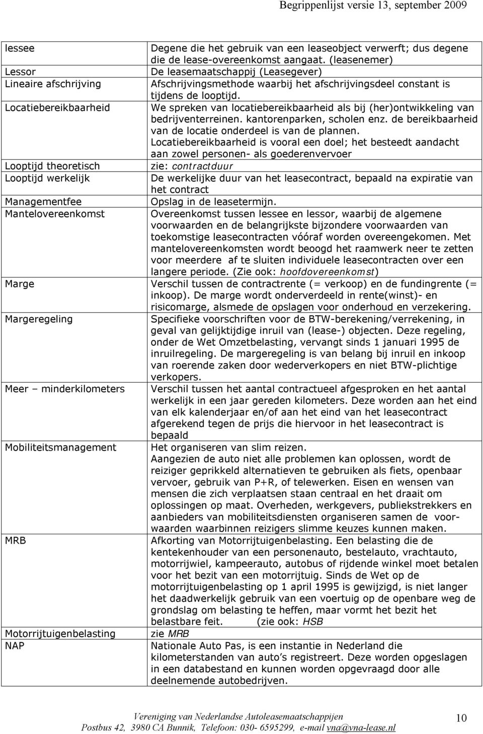 Locatiebereikbaarheid We spreken van locatiebereikbaarheid als bij (her)ontwikkeling van bedrijventerreinen. kantorenparken, scholen enz. de bereikbaarheid van de locatie onderdeel is van de plannen.