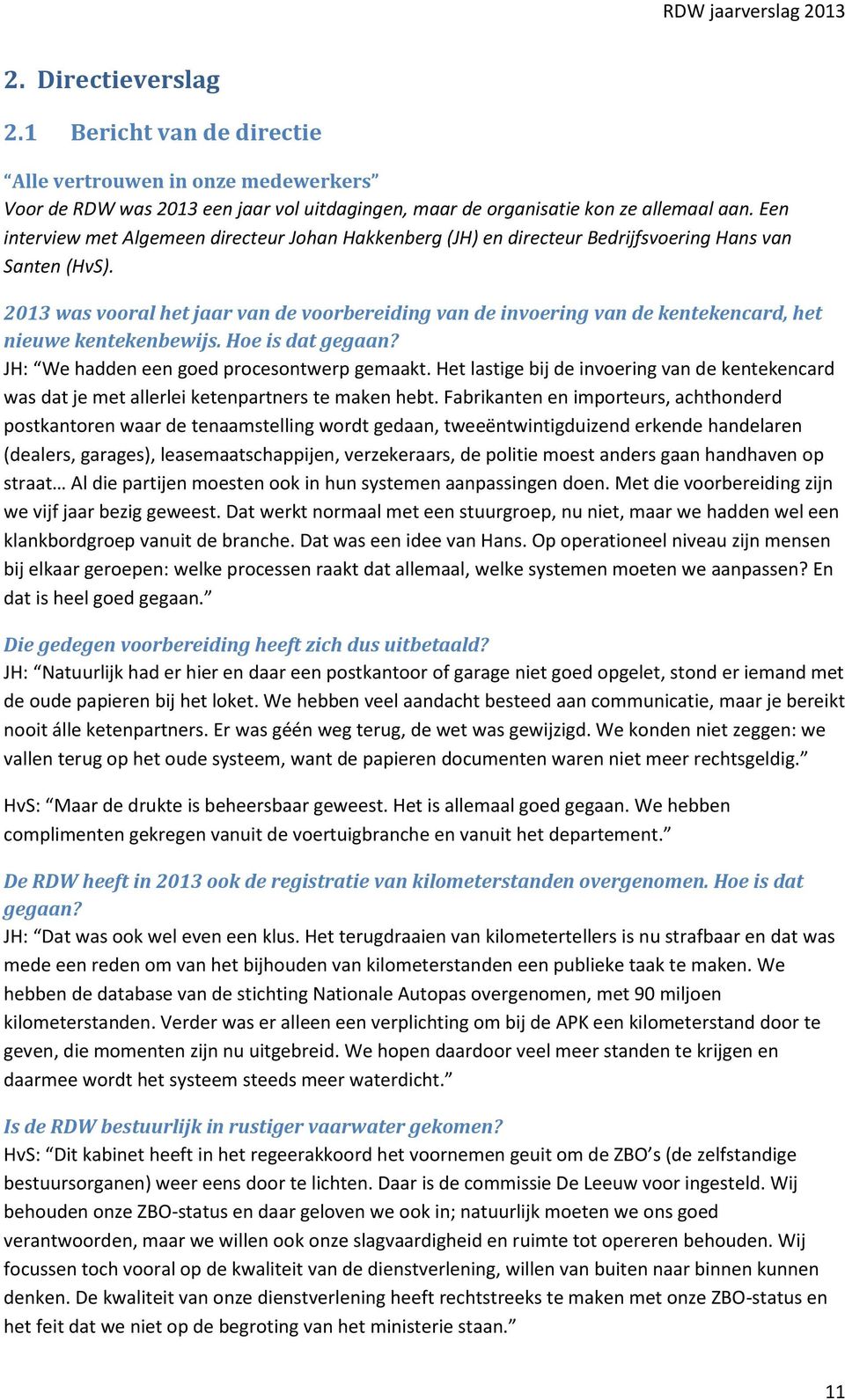 2013 was vooral het jaar van de voorbereiding van de invoering van de kentekencard, het nieuwe kentekenbewijs. Hoe is dat gegaan? JH: We hadden een goed procesontwerp gemaakt.