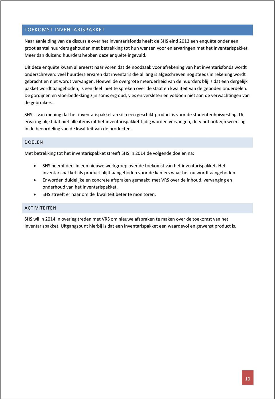 Uit deze enquête kwam allereerst naar voren dat de noodzaak voor afrekening van het inventarisfonds wordt onderschreven: veel huurders ervaren dat inventaris die al lang is afgeschreven nog steeds in