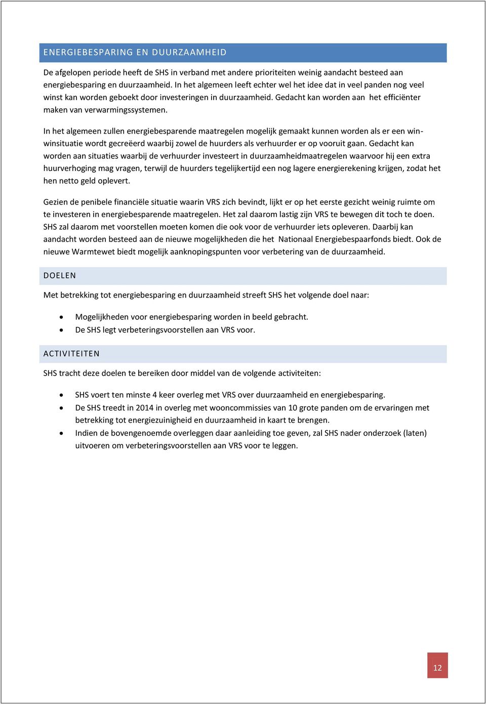 In het algemeen zullen energiebesparende maatregelen mogelijk gemaakt kunnen worden als er een winwinsituatie wordt gecreëerd waarbij zowel de huurders als verhuurder er op vooruit gaan.