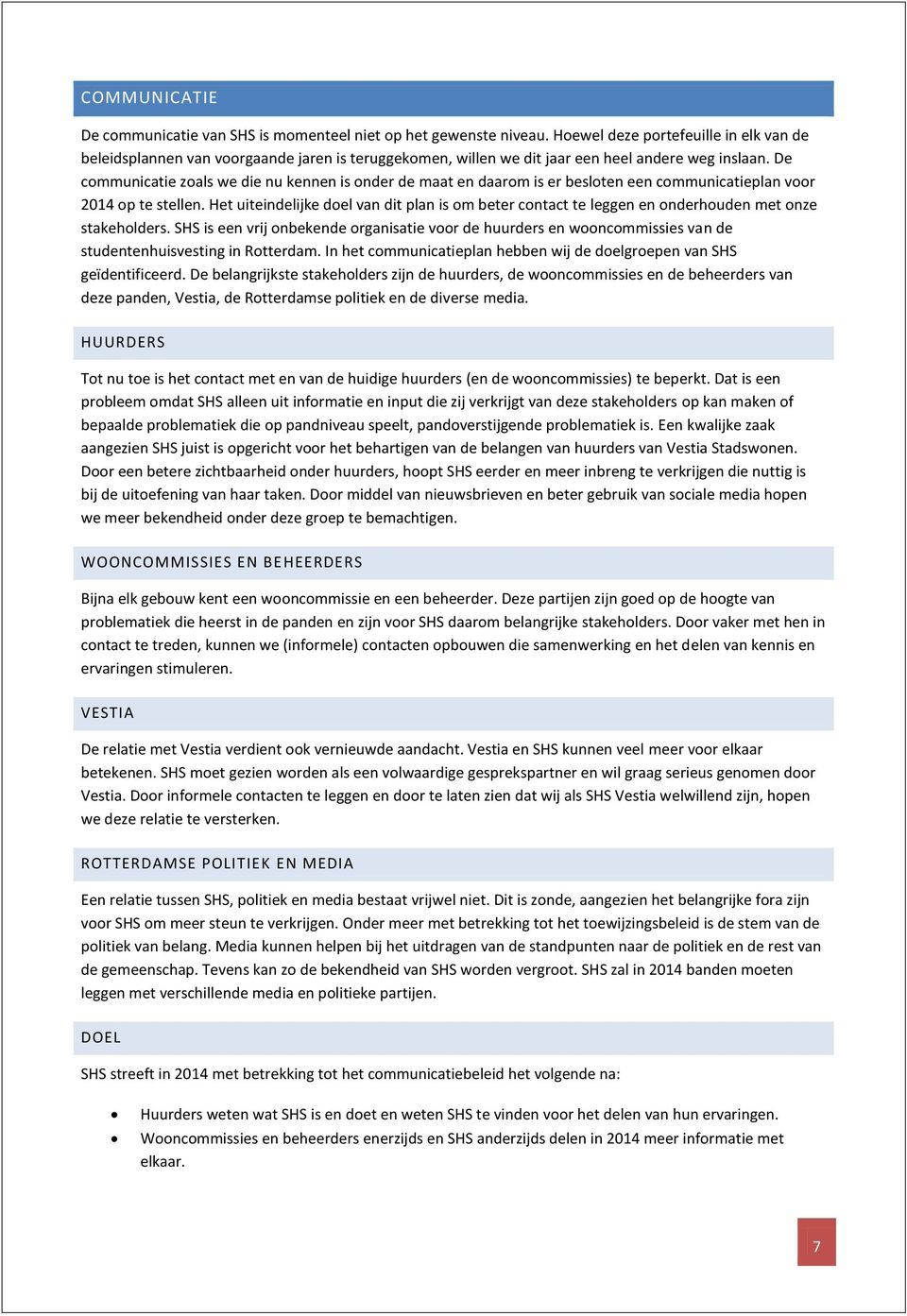 De communicatie zoals we die nu kennen is onder de maat en daarom is er besloten een communicatieplan voor 2014 op te stellen.