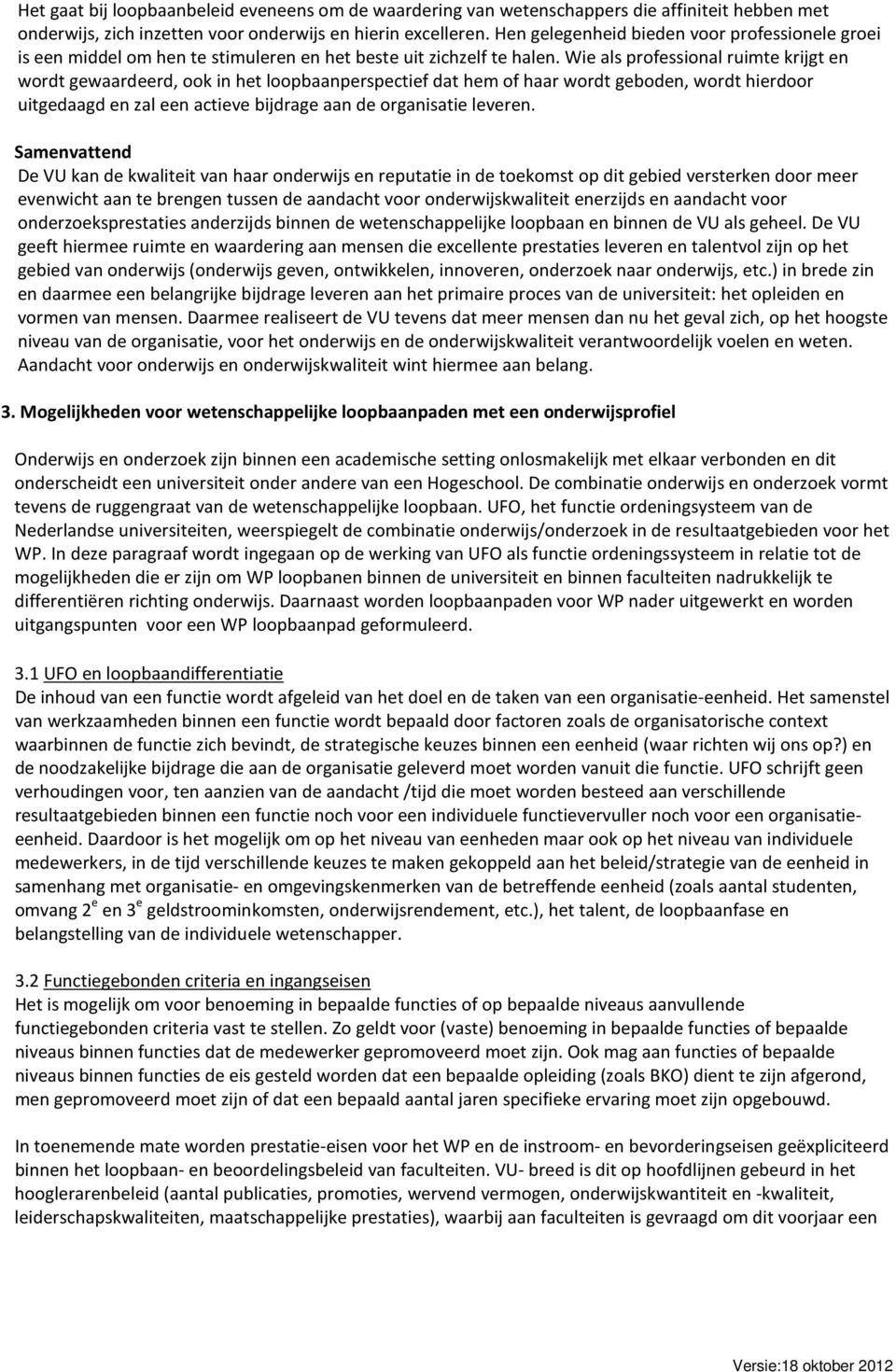 Wie als professional ruimte krijgt en wordt gewaardeerd, ook in het loopbaanperspectief dat hem of haar wordt geboden, wordt hierdoor uitgedaagd en zal een actieve bijdrage aan de organisatie leveren.