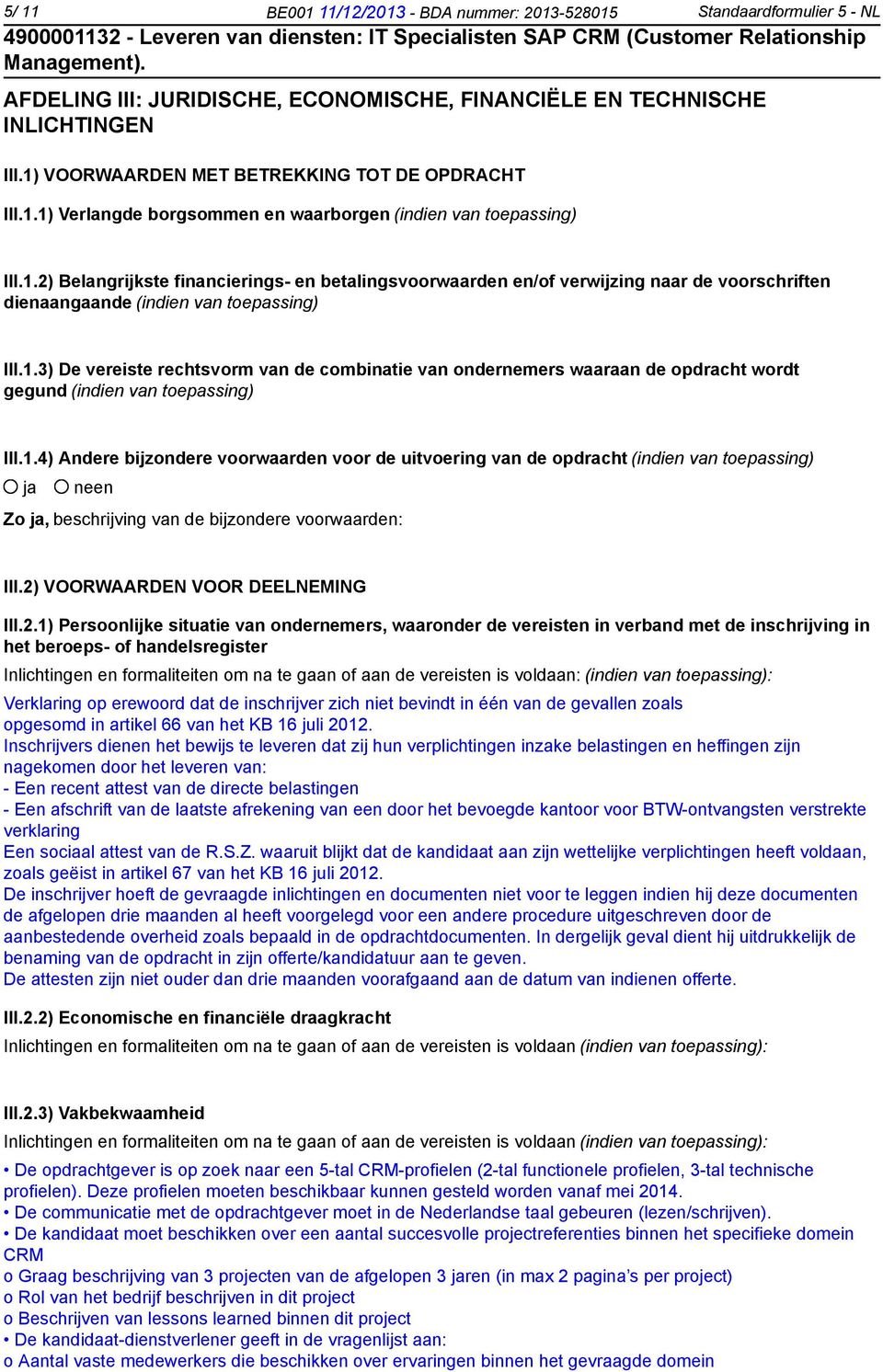 1.3) De vereiste rechtsvorm van de combinatie van ondernemers waaraan de opdracht wordt gegund (indien van toepassing) III.1.4) Andere bijzondere voorwaarden voor de uitvoering van de opdracht (indien van toepassing) Zo, beschrijving van de bijzondere voorwaarden: III.